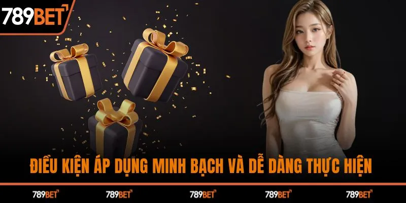 Điều kiện áp dụng minh bạch và dễ dàng thực hiện 